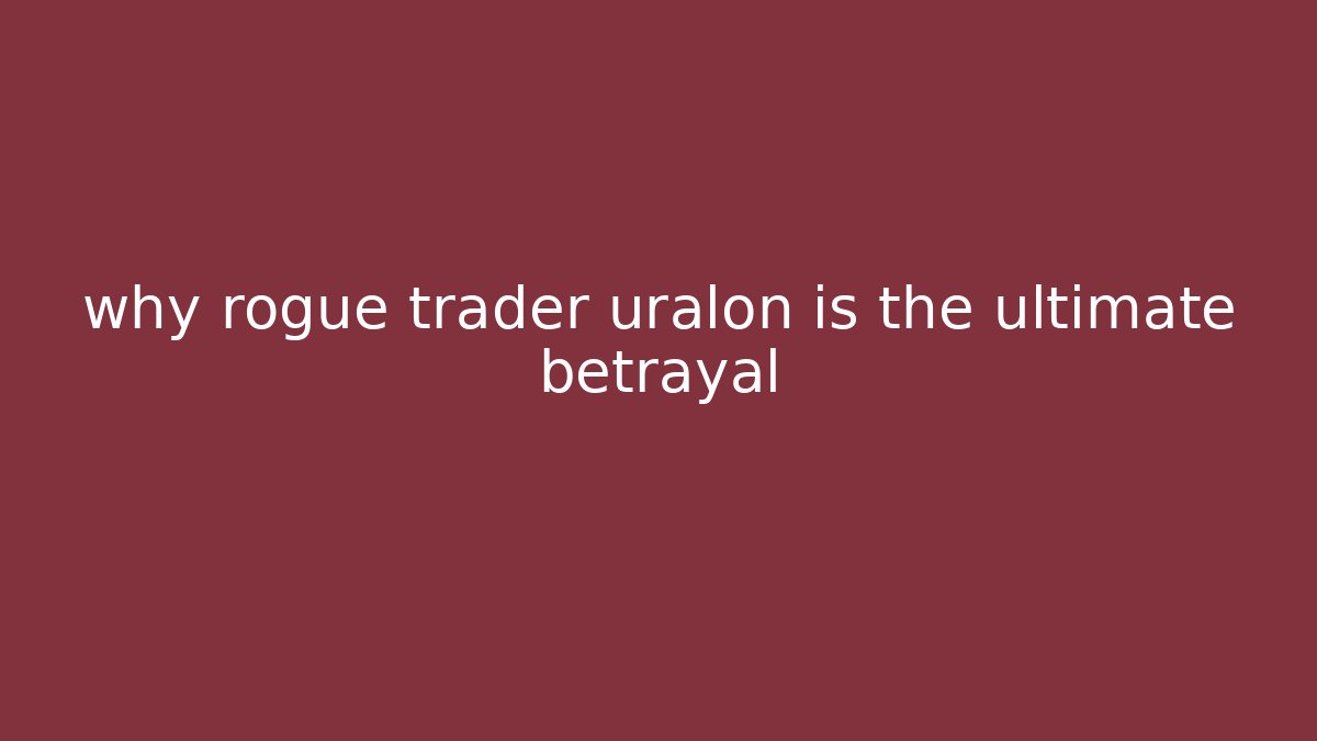 why rogue trader uralon is the ultimate betrayal