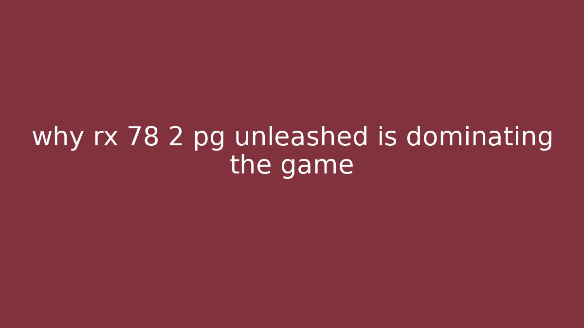 why rx 78 2 pg unleashed is dominating the game