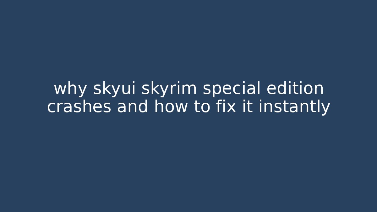 why skyui skyrim special edition crashes and how to fix it instantly