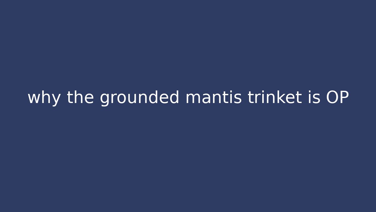 why the grounded mantis trinket is OP
