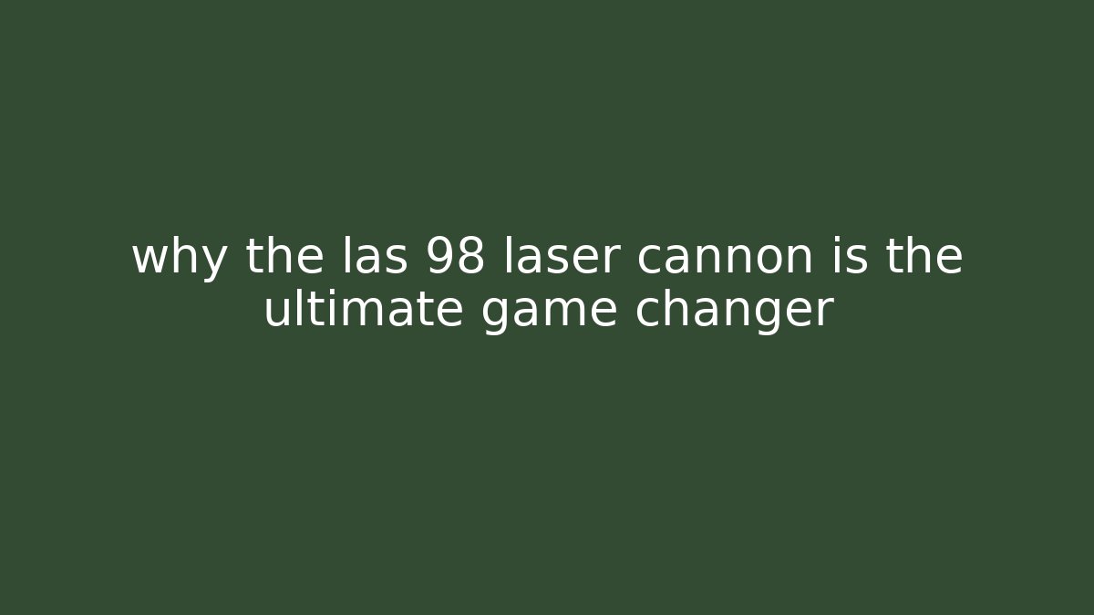 why the las 98 laser cannon is the ultimate game changer