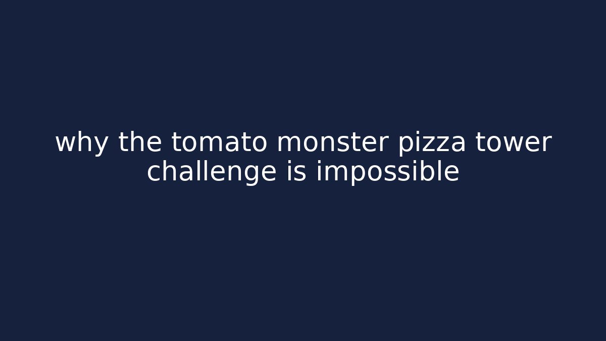 why the tomato monster pizza tower challenge is impossible