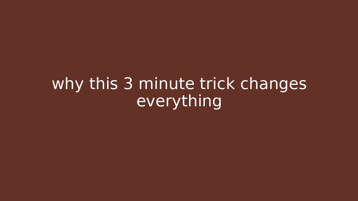 why this 3 minute trick changes everything