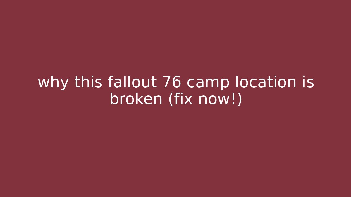 why this fallout 76 camp location is broken (fix now!)