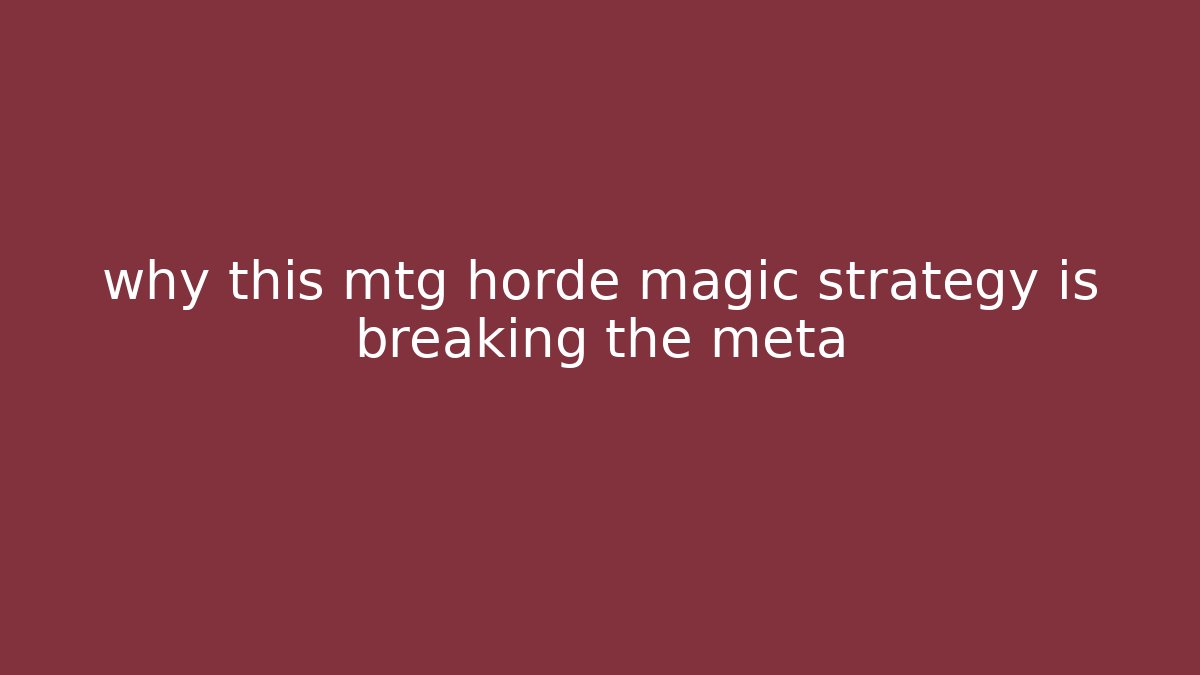 why this mtg horde magic strategy is breaking the meta - Critter Realm