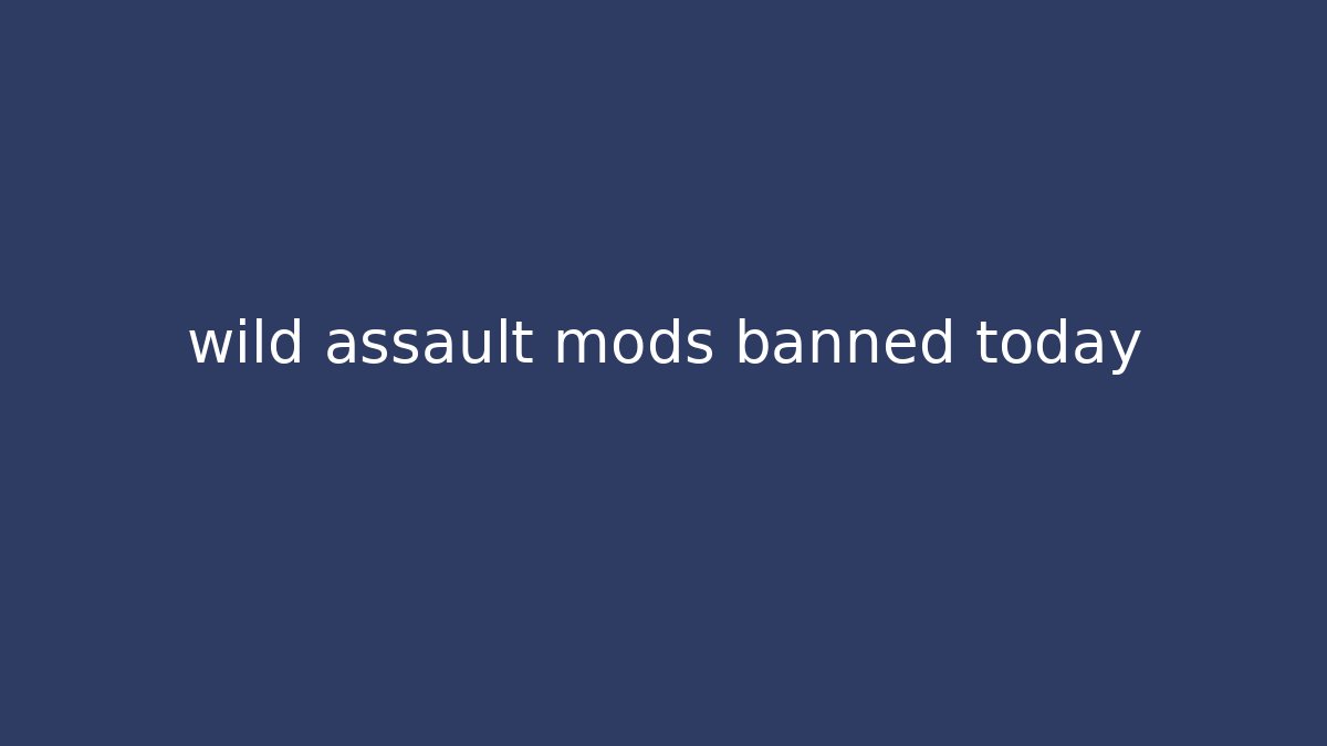 wild assault mods banned today