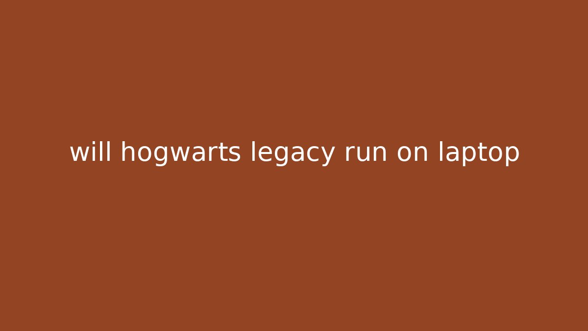 will hogwarts legacy run on laptop - Critter Realm