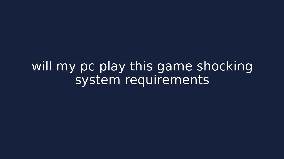 will my pc play this game shocking system requirements - Critter Realm