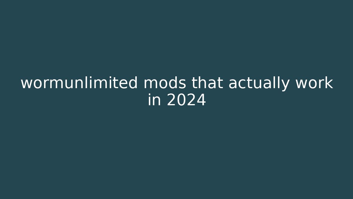 wormunlimited mods that actually work in 2024