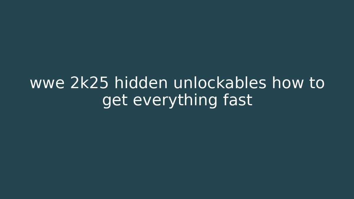 wwe 2k25 hidden unlockables how to get everything fast