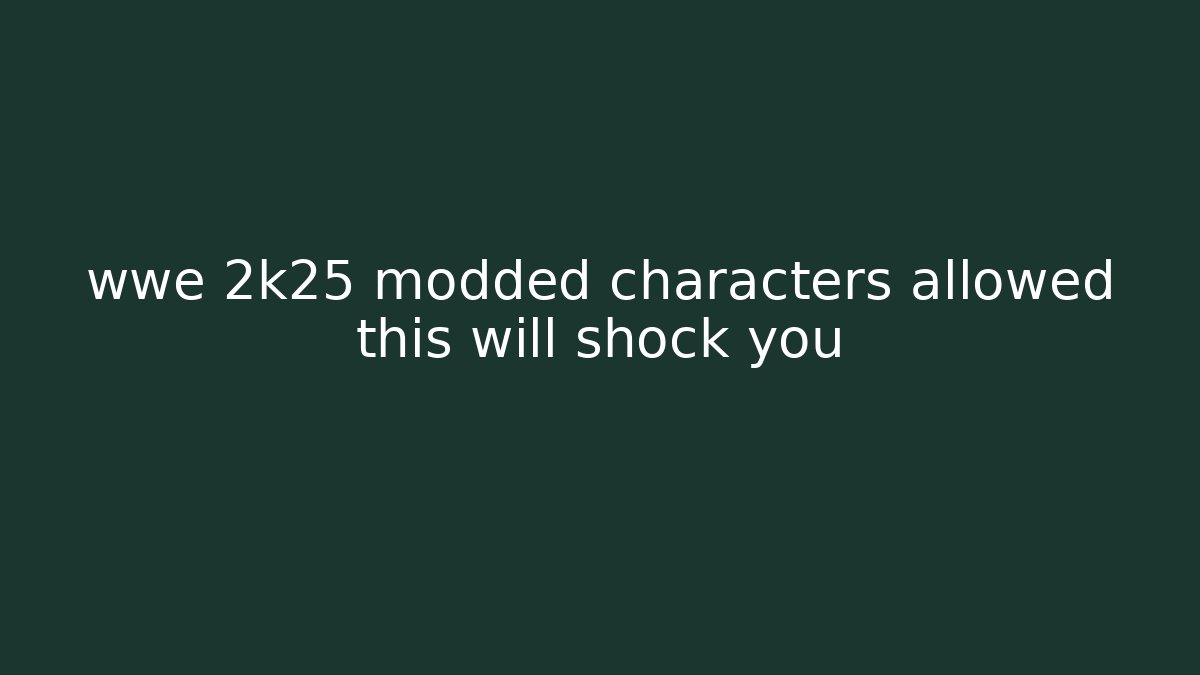 wwe 2k25 modded characters allowed this will shock you