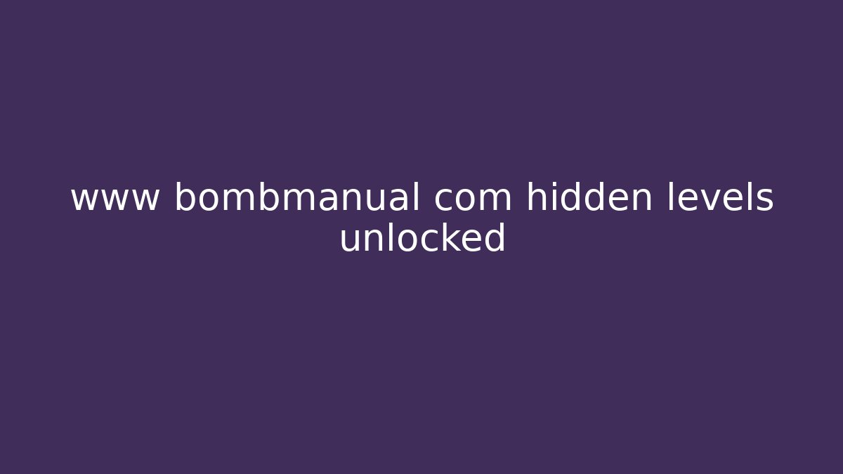 www bombmanual com hidden levels unlocked
