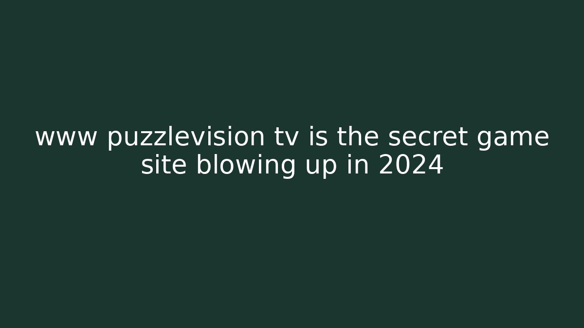 www puzzlevision tv is the secret game site blowing up in 2024