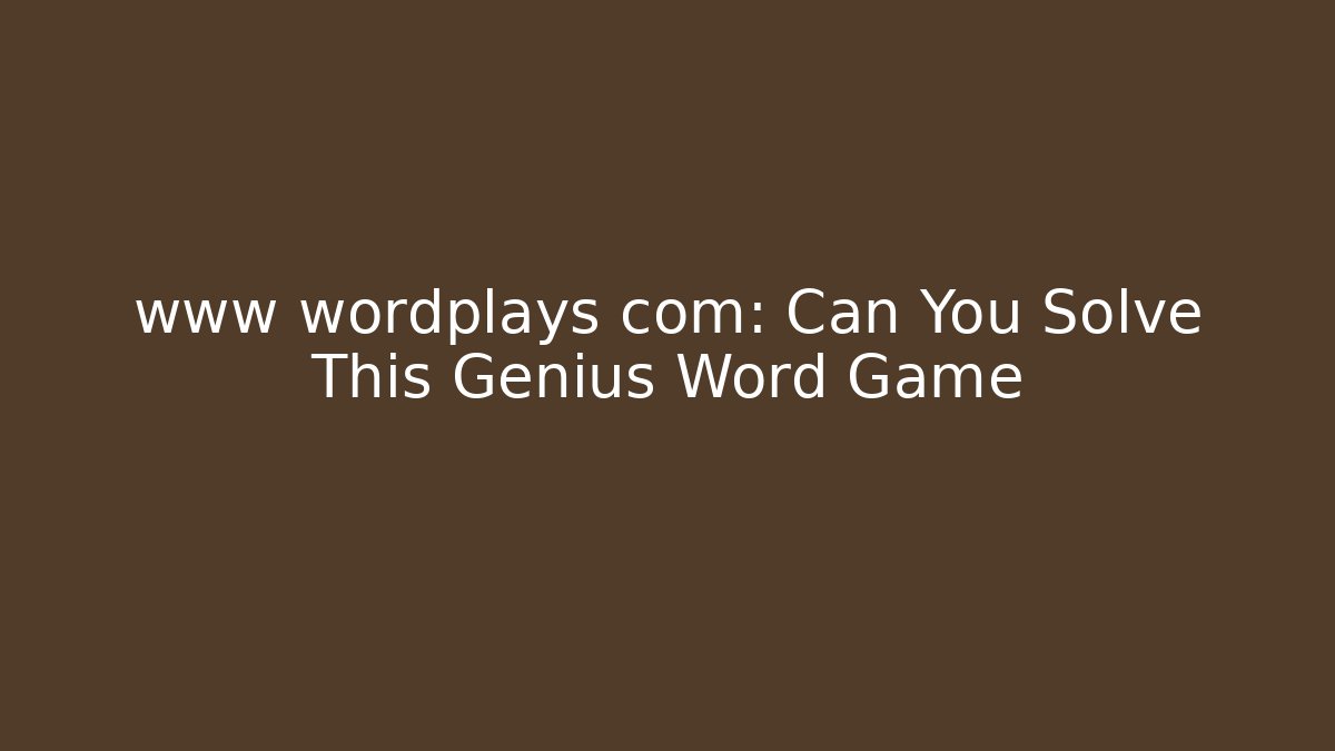 www wordplays com: Can You Solve This Genius Word Game