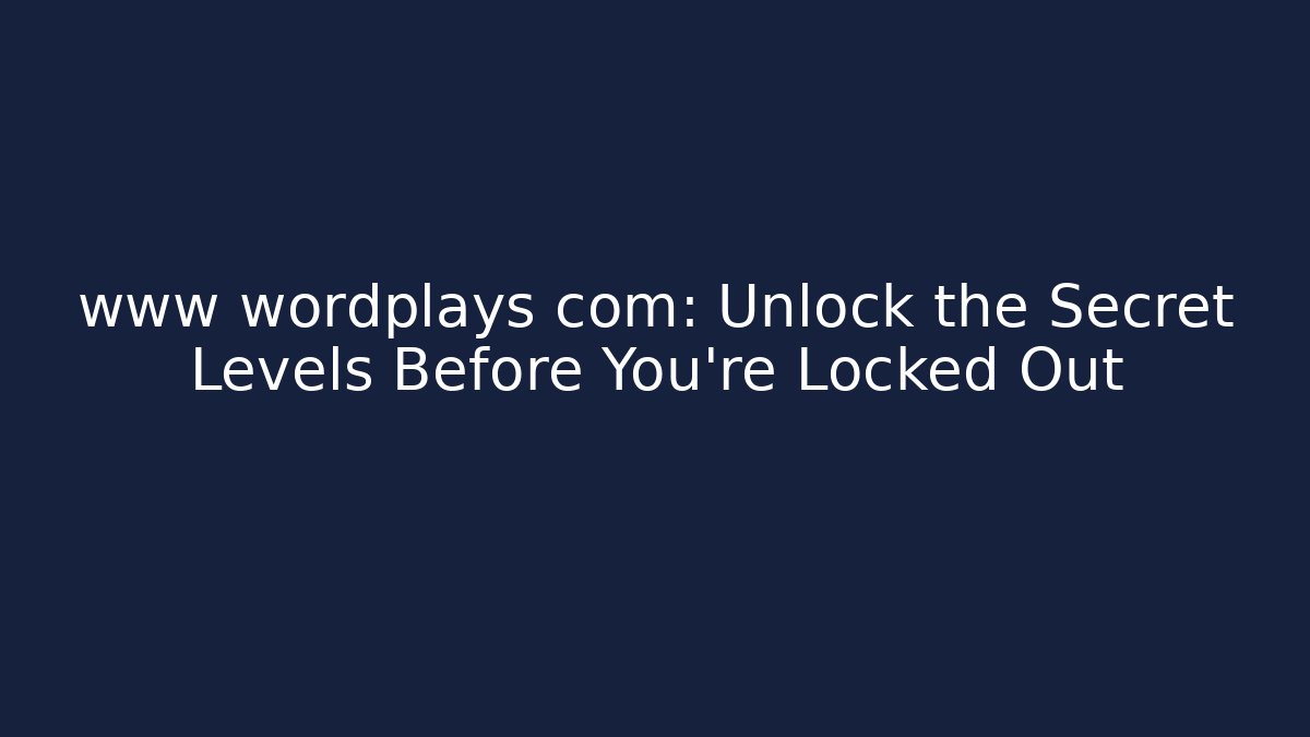 www wordplays com: Unlock the Secret Levels Before You're Locked Out