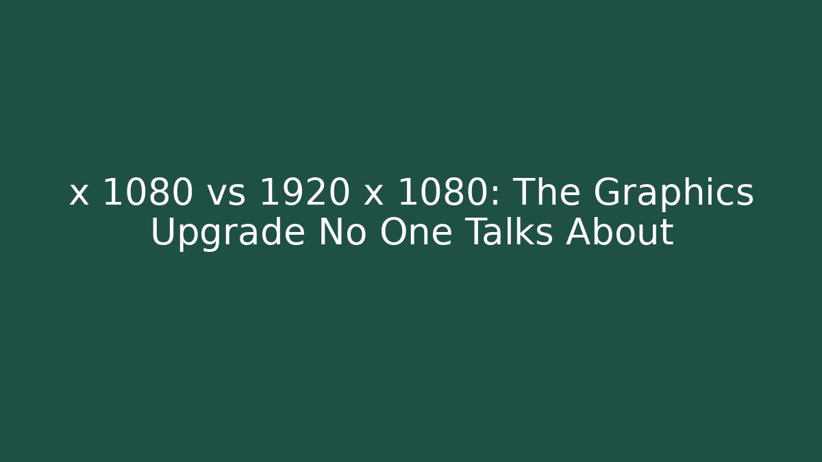 x 1080 vs 1920 x 1080: The Graphics Upgrade No One Talks About