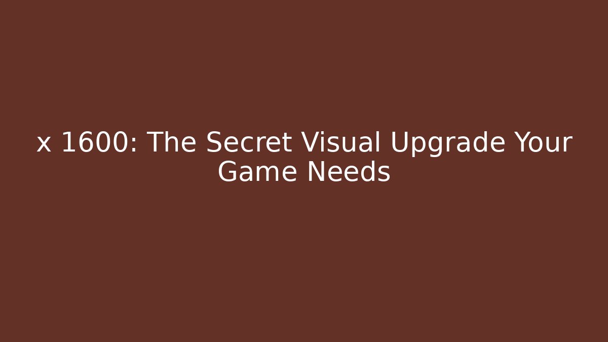 x 1600: The Secret Visual Upgrade Your Game Needs - Critter Realm