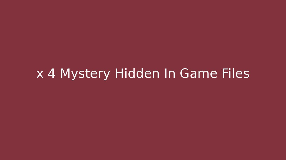 x 4 Mystery Hidden In Game Files