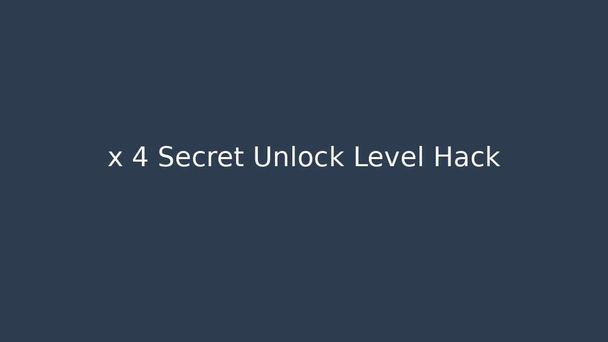 x 4 Secret Unlock Level Hack