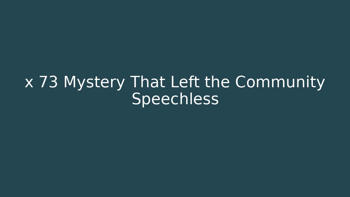 x 73 Mystery That Left the Community Speechless