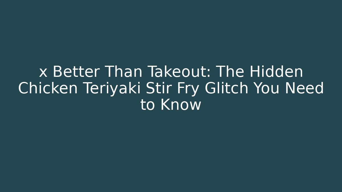 x Better Than Takeout: The Hidden Chicken Teriyaki Stir Fry Glitch You Need to Know