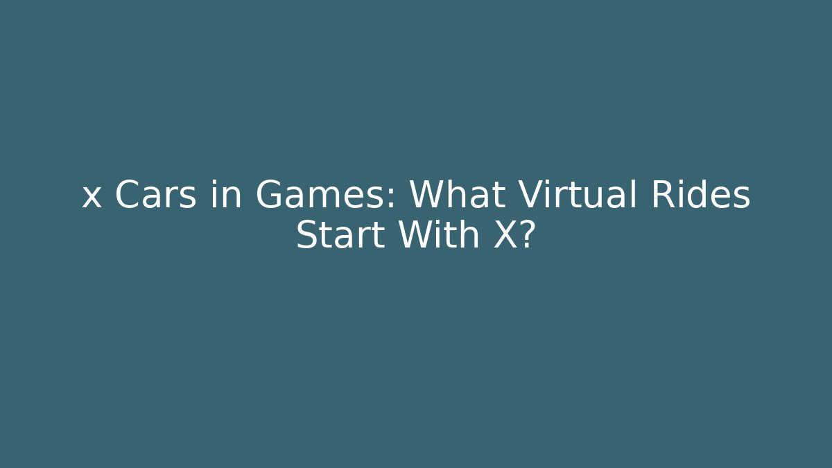 x Cars in Games: What Virtual Rides Start With X?