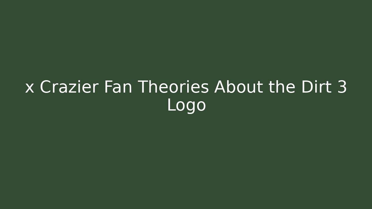 x Crazier Fan Theories About the Dirt 3 Logo