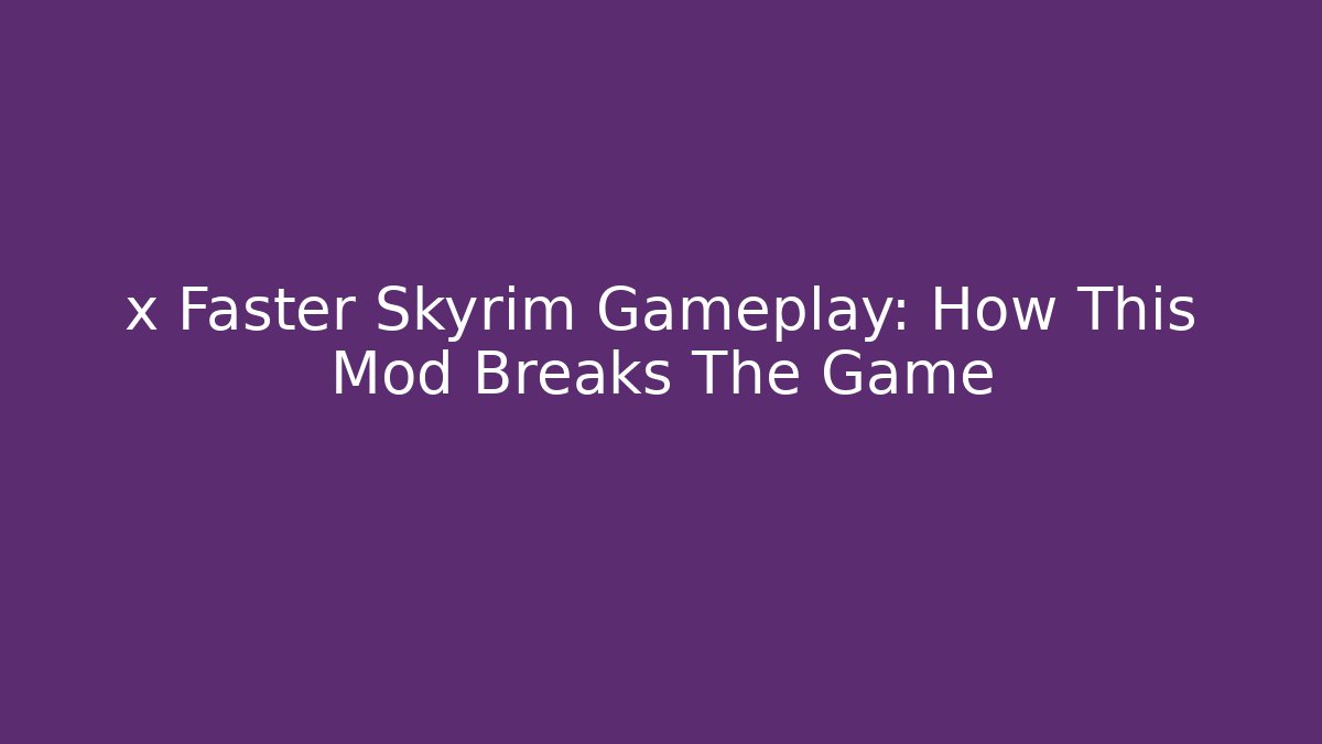 x Faster Skyrim Gameplay: How This Mod Breaks The Game