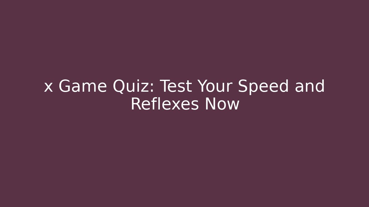 x Game Quiz: Test Your Speed and Reflexes Now - Critter Realm