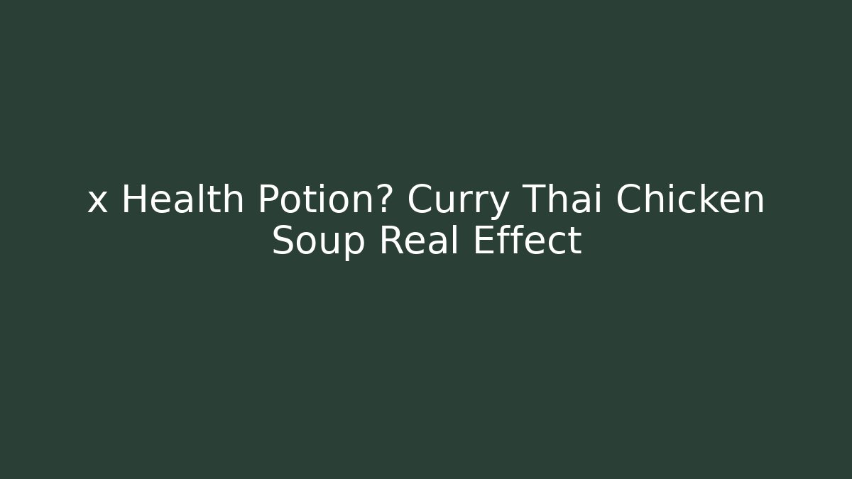x Health Potion? Curry Thai Chicken Soup Real Effect