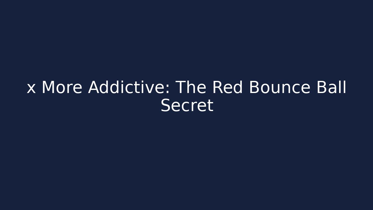 x More Addictive: The Red Bounce Ball Secret