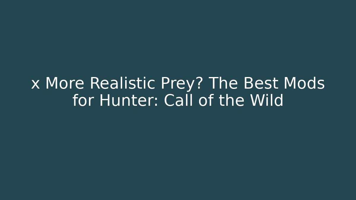 x More Realistic Prey? The Best Mods for Hunter: Call of the Wild