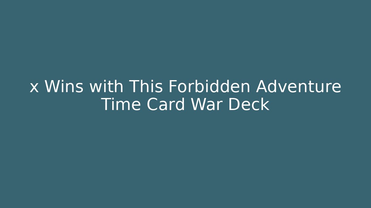 x Wins with This Forbidden Adventure Time Card War Deck