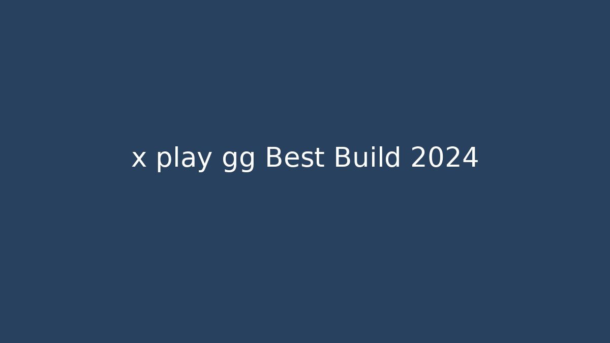 x play gg Best Build 2024
