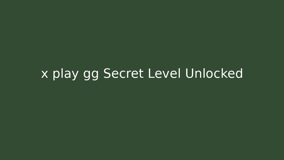 x play gg Secret Level Unlocked