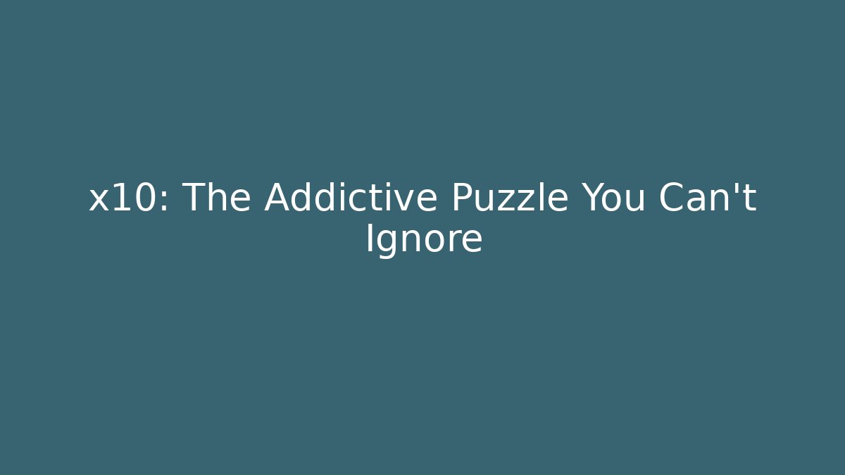 x10: The Addictive Puzzle You Can't Ignore