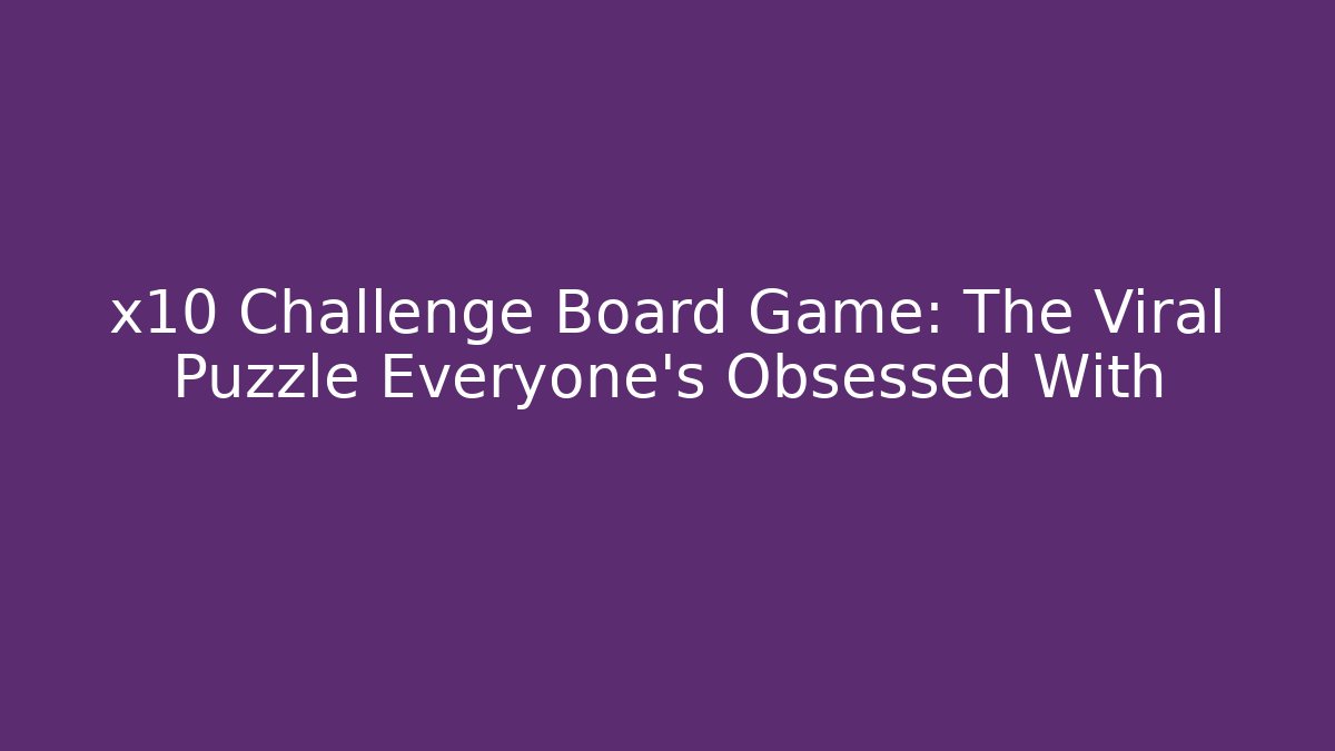 x10 Challenge Board Game: The Viral Puzzle Everyone’s Obsessed With - Critter Realm