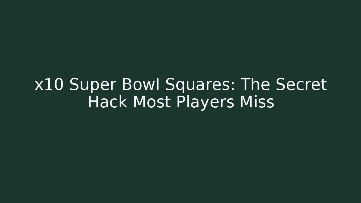 x10 Super Bowl Squares: The Secret Hack Most Players Miss