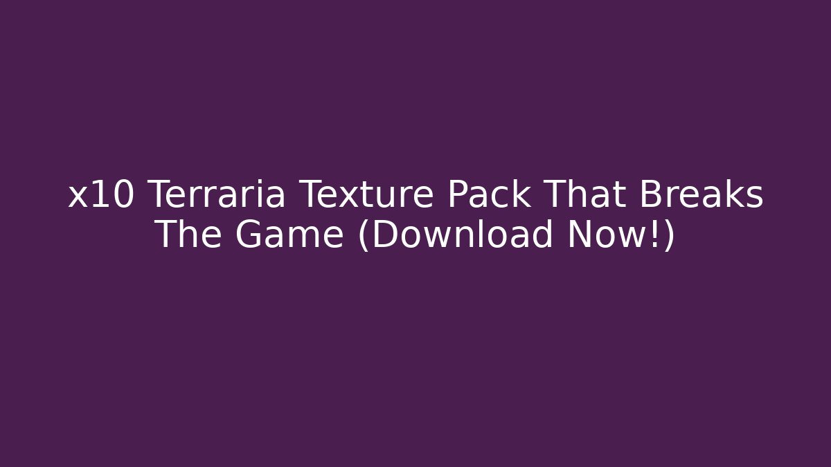 x10 Terraria Texture Pack That Breaks The Game (Download Now!)