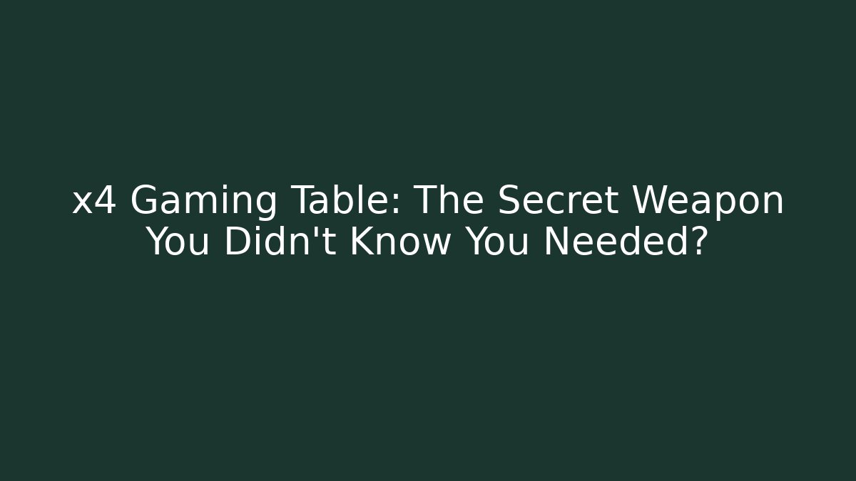 x4 Gaming Table: The Secret Weapon You Didn't Know You Needed?