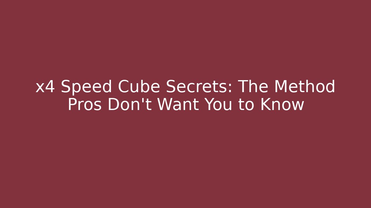 x4 Speed Cube Secrets: The Method Pros Don't Want You to Know