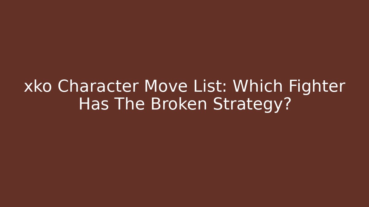 xko Character Move List: Which Fighter Has The Broken Strategy? - Critter Realm