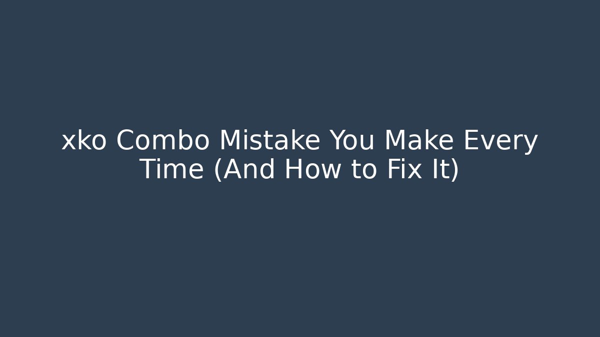 xko Combo Mistake You Make Every Time (And How to Fix It)