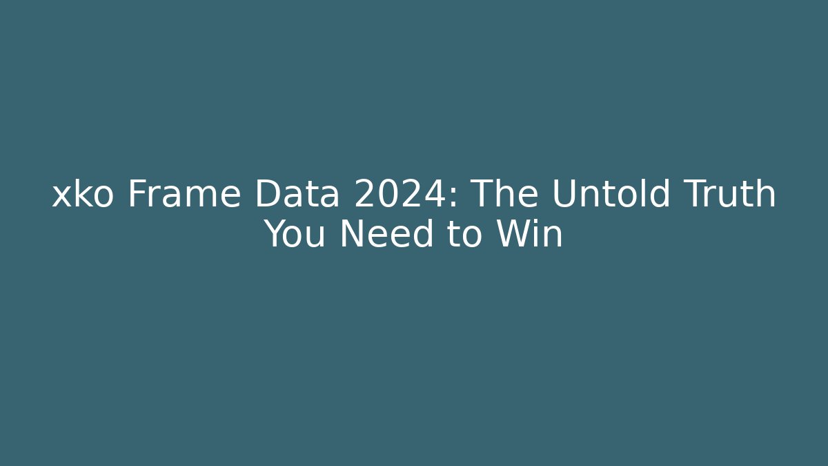 xko Frame Data 2024: The Untold Truth You Need to Win