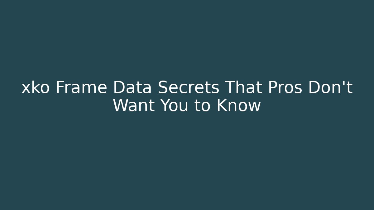 xko Frame Data Secrets That Pros Don't Want You to Know