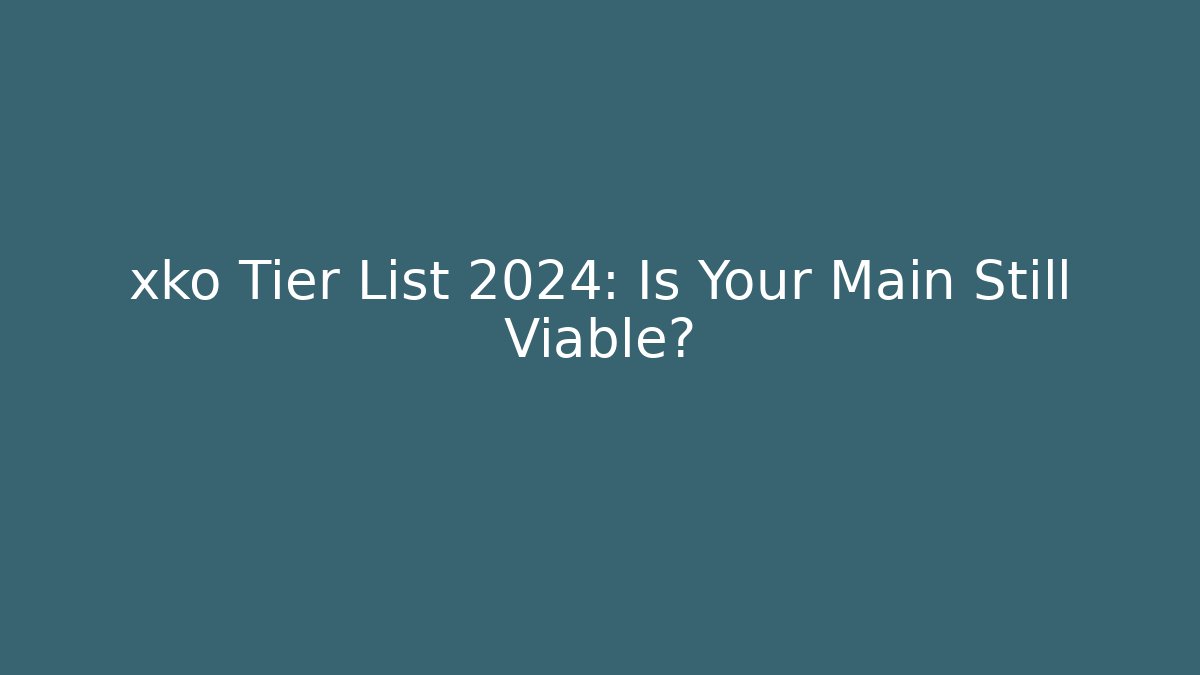 xko Tier List 2024: Is Your Main Still Viable? - Critter Realm
