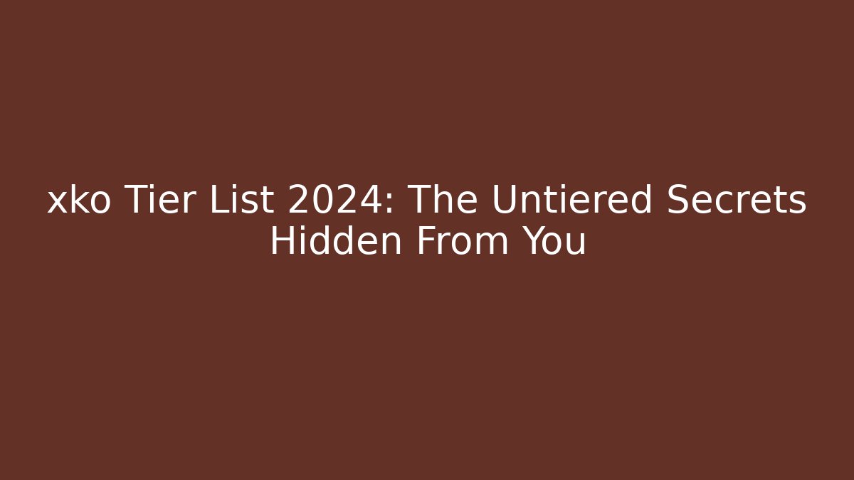xko Tier List 2024: The Untiered Secrets Hidden From You - Critter Realm