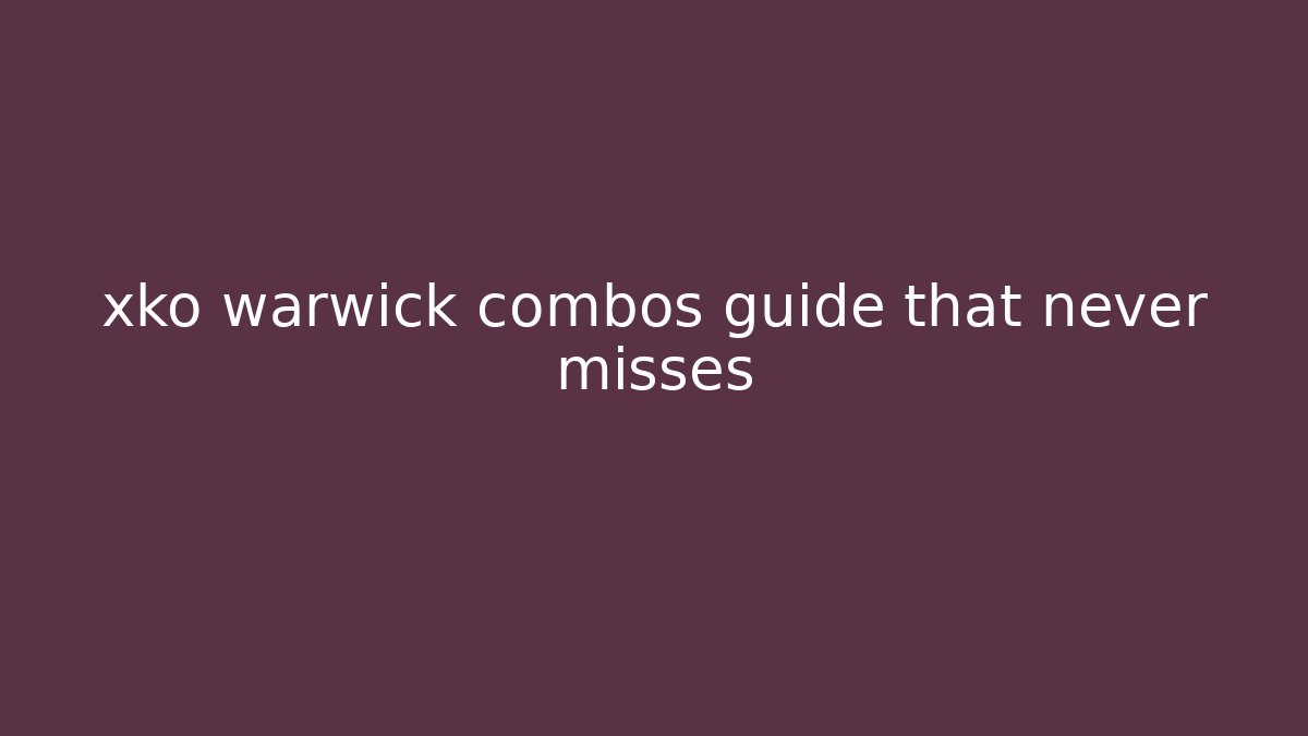 xko warwick combos guide that never misses - Critter Realm