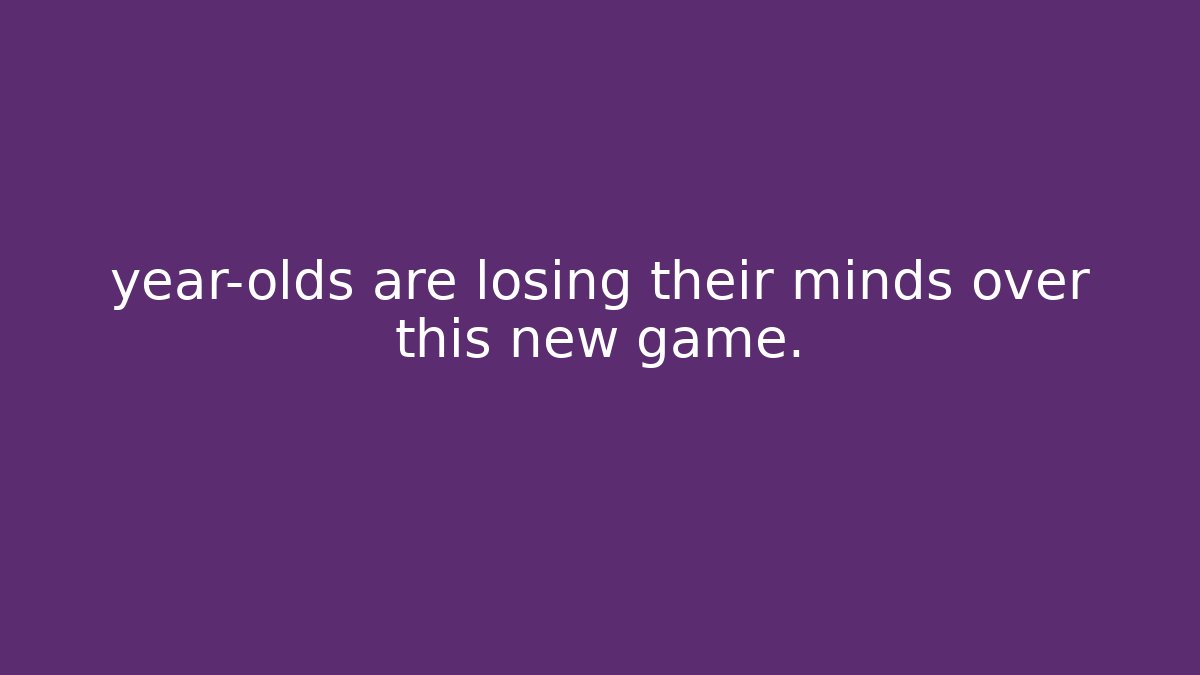 year-olds are losing their minds over this new game.