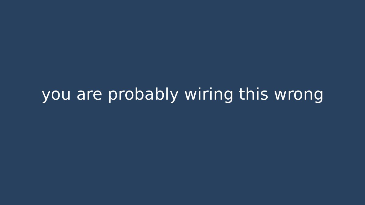 you are probably wiring this wrong